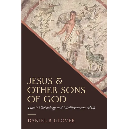 Jesus and Other Sons of God: Luke's Christology and Mediterranean Myth - Hardcover
