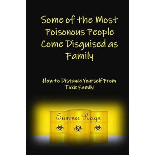 Some of the Most Poisonous People Come Disguised as Family: How to Distance Yourself from Toxic Family - Paperback