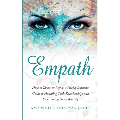 Empath: How to Thrive in Life as a Highly Sensitive - Guide to Handling Toxic Relationships and Overcoming Social Anxiety (Empath Series) (Volume 3) - Paperback