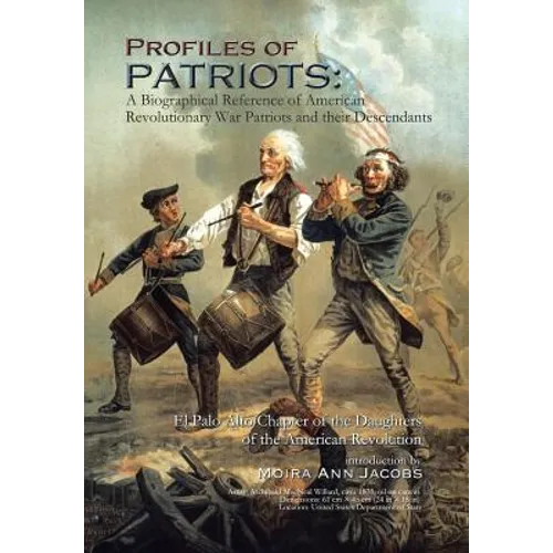 Profiles of Patriots: A Biographical Reference of American Revolutionary War Patriots and Their Descendants: El Palo Alto Chapter of the Dau - Hardcover