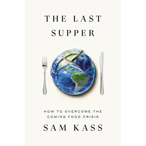 The Last Supper: How to Overcome the Coming Food Crisis