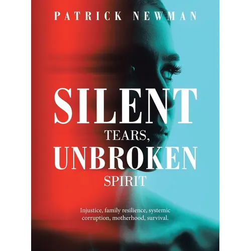Silent Tears, Unbroken Spirit: Injustice, family resilience, systemic corruption, motherhood, survival. - Paperback
