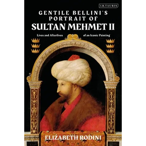 Gentile Bellini's Portrait of Sultan Mehmed II: Lives and Afterlives of an Iconic Image - Paperback