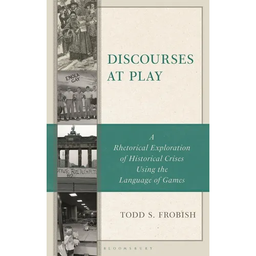 Discourses at Play: A Rhetorical Exploration of Historical Crises Using the Language of Games - Hardcover