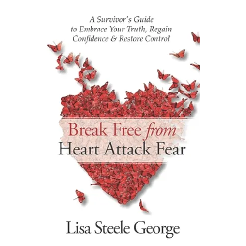 Break Free from Heart Attack Fear: The Survivor's Guide to Embrace Your Truth, Regain Confidence & Restore Control - Paperback