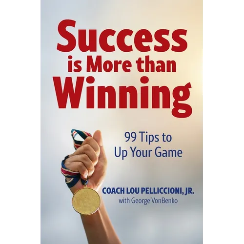 Success is More Than Winning: 99 Tips to Up Your Game - Paperback