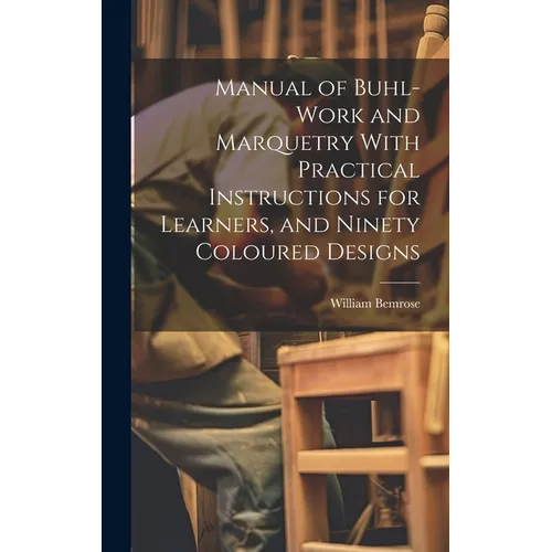 Manual of Buhl-work and Marquetry With Practical Instructions for Learners, and Ninety Coloured Designs - Hardcover