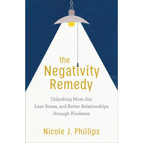 The Negativity Remedy: Unlocking More Joy, Less Stress, and Better Relationships Through Kindness - Paperback