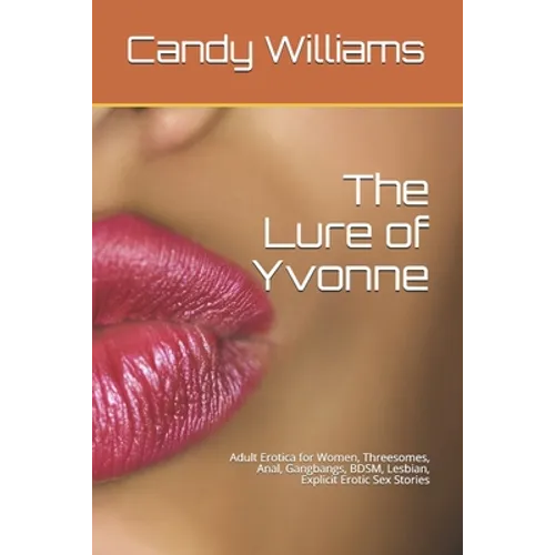 The Lure of Yvonne: Adult Erotica for Women, Threesomes, Anal, Gangbangs, BDSM, Lesbian, Explicit Erotic Sex Stories