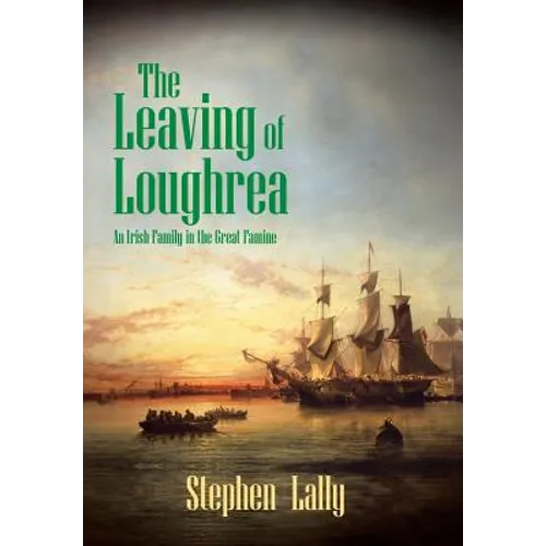 The Leaving of Loughrea: An Irish Family in the Great Famine - Hardcover