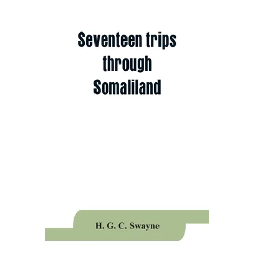 Seventeen trips through Somaliland and a visit to Abyssinia; with supplementary preface on the 'Mad Mullah' risings - Paperback