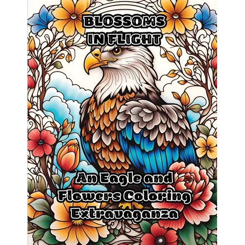 Blossoms in Flight: An Eagle and Flowers Coloring Extravaganza - Paperback