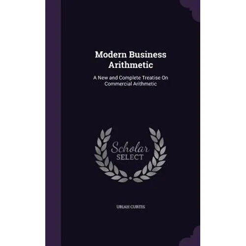 Modern Business Arithmetic: A New and Complete Treatise On Commercial Arithmetic - Hardcover