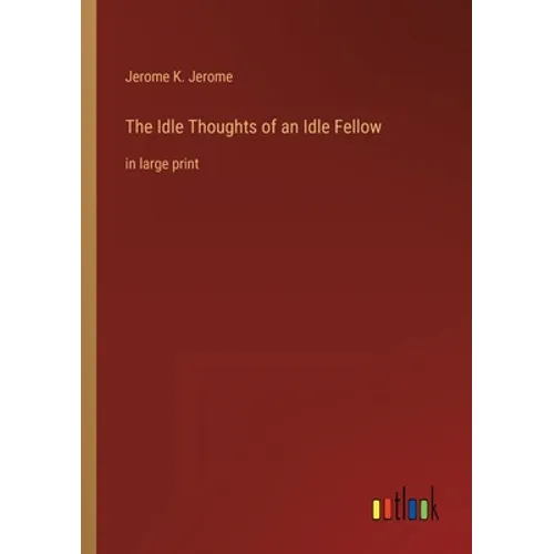 The Idle Thoughts of an Idle Fellow: in large print - Paperback