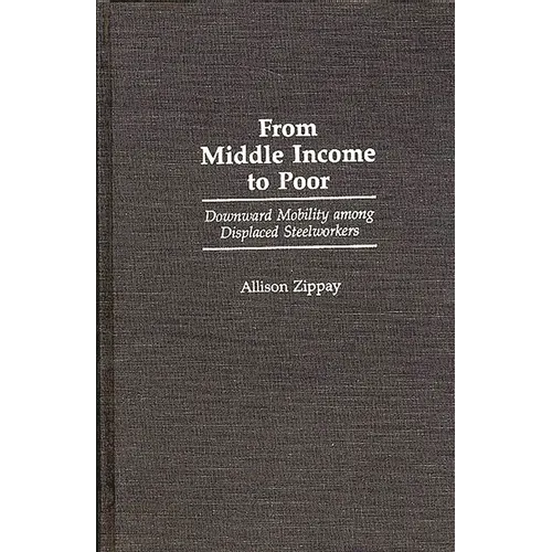 From Middle Income to Poor: Downward Mobility Among Displaced Steelworkers - Hardcover