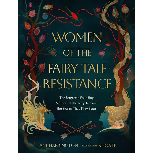 Women of the Fairy Tale Resistance: The Forgotten Founding Mothers of the Fairy Tale and the Stories That They Spun - Hardcover