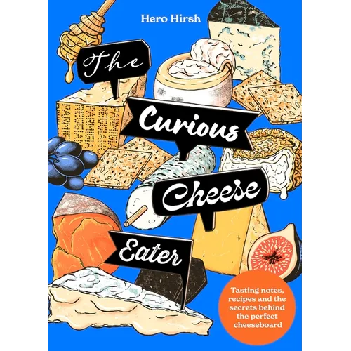 The Curious Cheese Eater: Tasting Notes, Recipes and the Secrets Behind the Perfect Cheeseboard - Hardcover