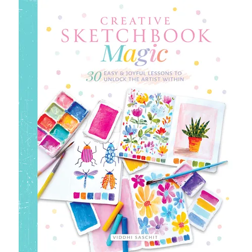 Creative Sketchbook Magic: 30 Easy & Joyful Lessons to Unlock the Artist Within - Paperback