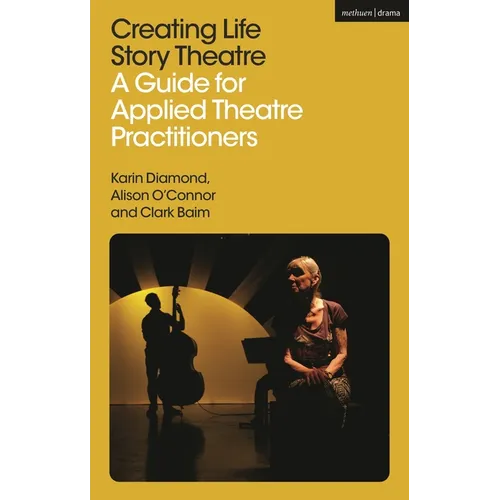 Creating Life Story Theatre: A Guide for Applied Theatre Practitioners - Hardcover