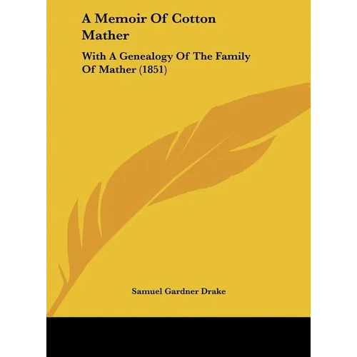 A Memoir of Cotton Mather: With a Genealogy of the Family of Mather (1851) - Hardcover