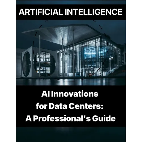 Artificial Intelligence - AI Innovations for Data Centers A Professional's Guide - Paperback