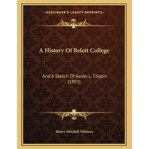 A History Of Beloit College: And A Sketch Of Aaron L. Chapin (1893) - Paperback