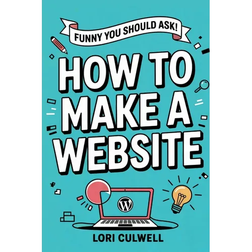 Funny You Should Ask How to Make a Website: The 100% Not Boring Guide to Setting Up Your Website With Wordpress - Paperback
