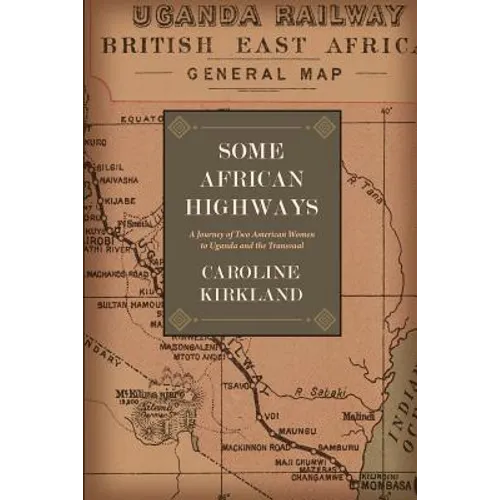 Some African Highways: A Journey of Two American Women to Uganda and the Transvaal - Paperback