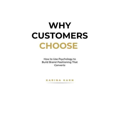 Why Customers Choose: How to Use Psychology to Build Brand Positioning That Converts - Paperback
