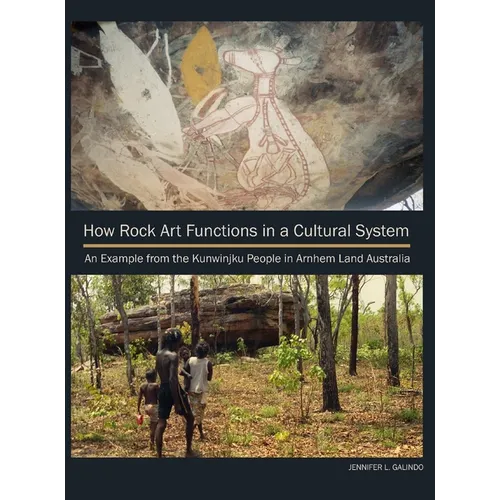 How Rock Art Functions in a Cultural System: An Example from the Kunwinjku People in Arnhem Land Australia - Hardcover