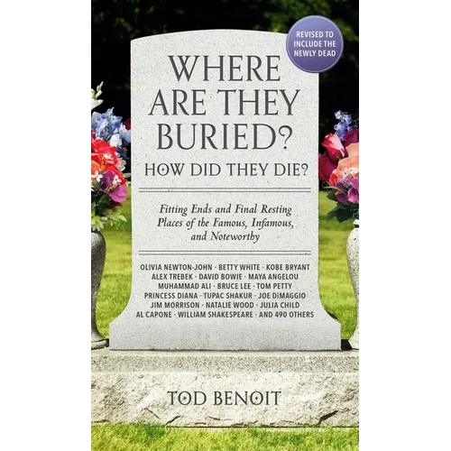 Where Are They Buried? (2023 Revised and Updated): How Did They Die? Fitting Ends and Final Resting Places of the Famous, Infamous, and Noteworthy - Paperback