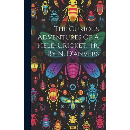 The Curious Adventures Of A Field Cricket, Tr. By N. D'anvers - Hardcover