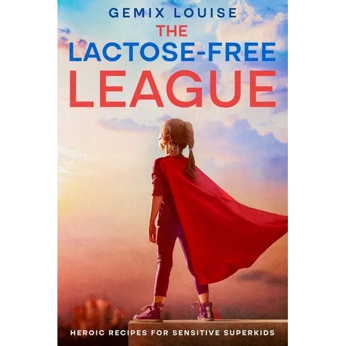 The Lactose-Free League: Heroic Recipes for Sensitive Superkids - Paperback