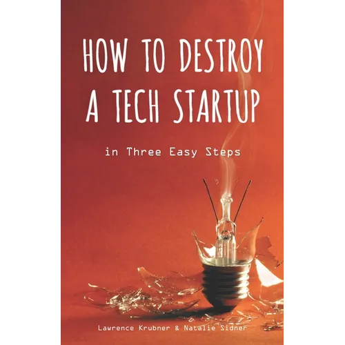 How to Destroy a Tech Startup in 3 Easy Steps - Paperback