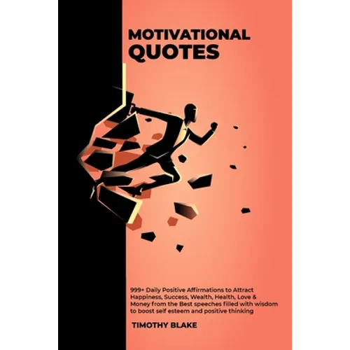 Motivational Quotes - 999+ Daily Positive Affirmations to Attract Happiness, Success, Wealth, Health, Love & Money from the Best speeches filled with - Paperback
