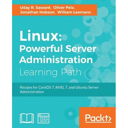 Linux: Powerful Server Administration: Powerful Server Administration: Powerful Server Administration: Recipes for CentOS 7, RHEL 7, and Ubuntu Server - Paperback