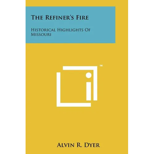 The Refiner's Fire: Historical Highlights Of Missouri - Paperback
