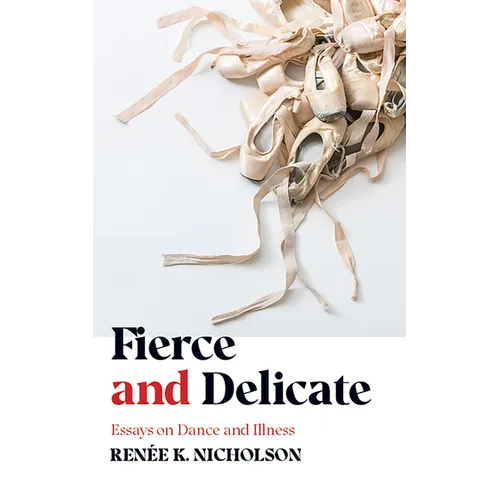 Fierce and Delicate: Essays on Dance and Illness - Paperback