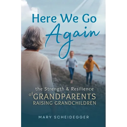 Here We Go Again: The Strength and Resilience of Grandparents Raising Grandchildren