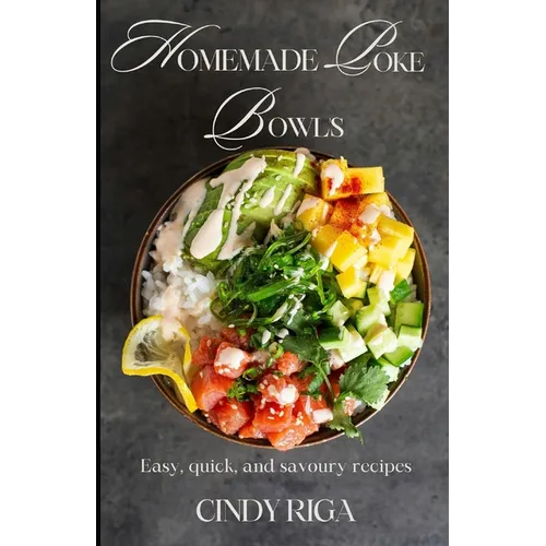 Homemade Poke Bowls: Easy, Quick and Savoury Recipes! - Paperback