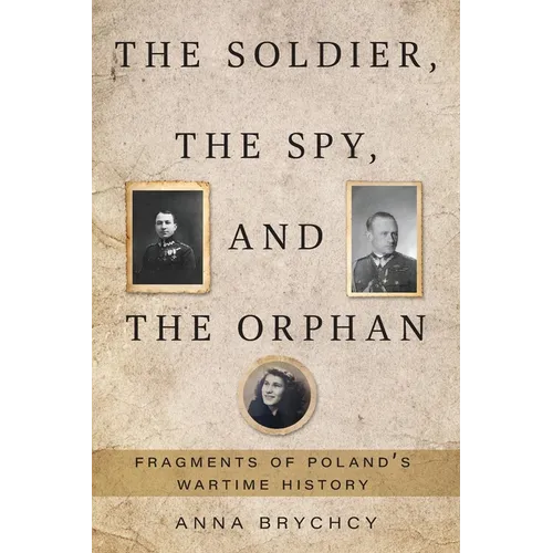 The Soldier, the Spy, and the Orphan: Fragments of Poland's Wartime History - Paperback