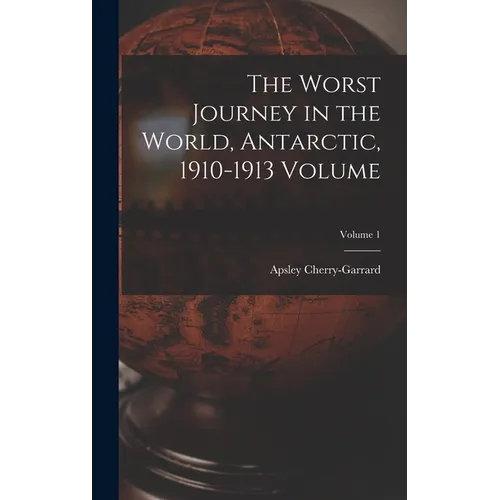 The Worst Journey in the World, Antarctic, 1910-1913 Volume; Volume 1 - Hardcover