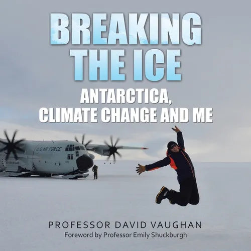 Breaking the Ice: Antarctica, climate change and me: Foreword by Professor Emily Shuckburgh - Paperback