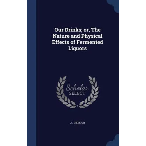 Our Drinks; or, The Nature and Physical Effects of Fermented Liquors - Hardcover