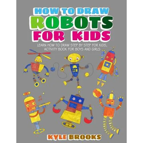 How To Draw Robots: Learn How to Draw Robot for Kids with Step by Step Guide - Paperback