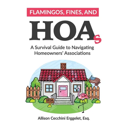 Flamingos, Fines, and HOAs: A Survival Guide to Navigating Homeowners' Associations - Paperback