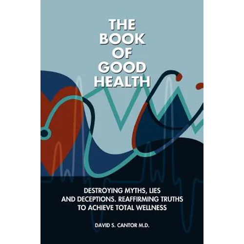 The Book of Good Health --: Destroying Myths, Lies and Deceptions. Reaffirming Truths to Achieve Total Wellness - Paperback