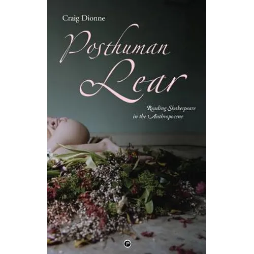 Posthuman Lear: Reading Shakespeare in the Anthropocene - Paperback