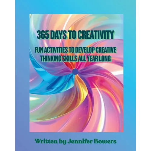 365 Days to Creativity: Fun Activities to Develop Creative Thinking Skills All Year Long - Paperback