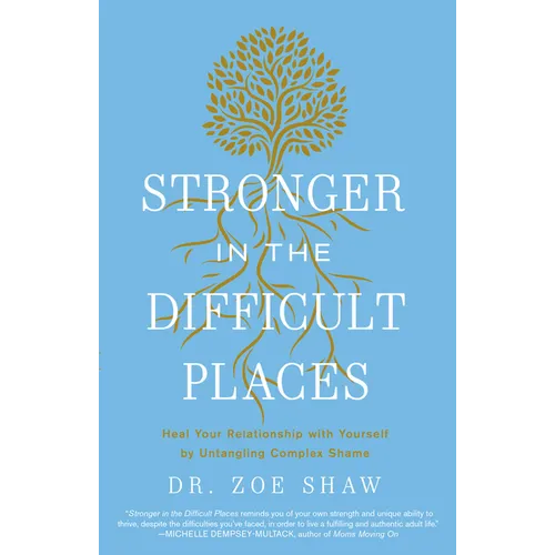 Stronger in the Difficult Places: Heal Your Relationship with Yourself by Untangling Complex Shame - Hardcover